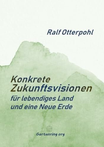 KONKRETE ZUKUNFTSVISIONEN für lebendiges Land und eine Neue Erde