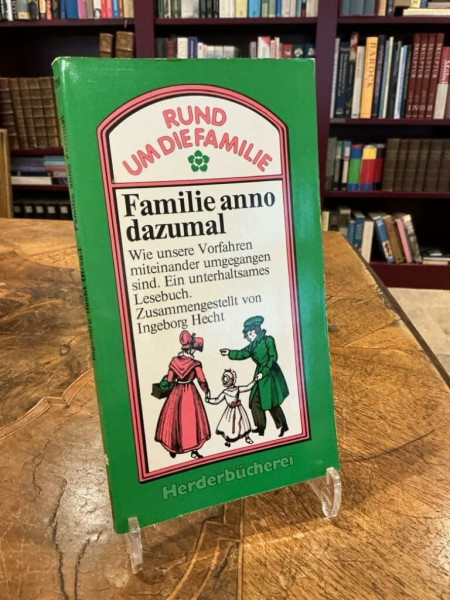 Familie anno dazumal. Wie unsere Vorfahren miteinander umgegangen sind