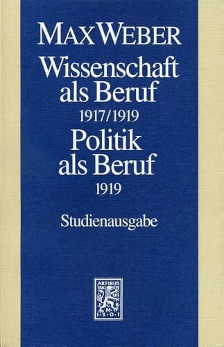 Max Weber Gesamtausgabe. Studienausgabe: Max Weber-Studienausgabe: Band I/17: Wissenschaft als Beruf (1917/19). Politik als Beruf (1919) Max Weber Gesamtausgabe. Studienausgabe: Max Weber-Studienausgabe: Band I/17: Wissenschaft als Beruf (1917/19). Politik als Beruf (1919)