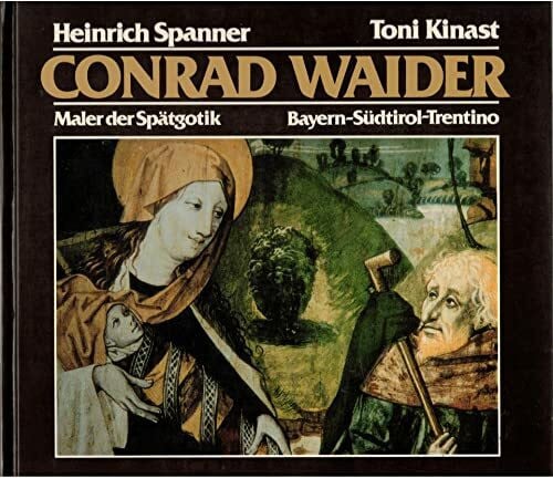 Conrad Waider: Maler der Spätgotik - Bayern - Südtirol - Trentino