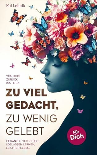 Zu viel gedacht, zu wenig gelebt: Vom Kopf zurück ins Herz | Gedanken verstehen, loslassen lernen, leichter leben. Für dich.