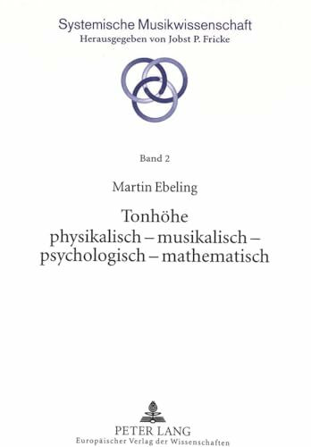 Tonhöhe physikalisch - musikalisch - psychologisch - mathematisch: Dissertationsschrift (Systemische Musikwissenschaft, Band 2)