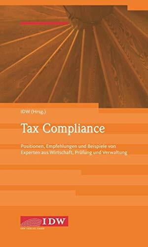 Tax Compliance: Positionen, Empfehlungen und Beispiele von Experten aus Wirtschaft, Prüfung und Beratung