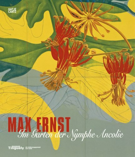 Max Ernst: Im Garten der Nymphe Ancolie: Katalog zur Ausstellung im Museum Tinguely Basel, 2007/2008