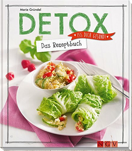 Detox - Das Rezeptbuch: Iss dich gesund!