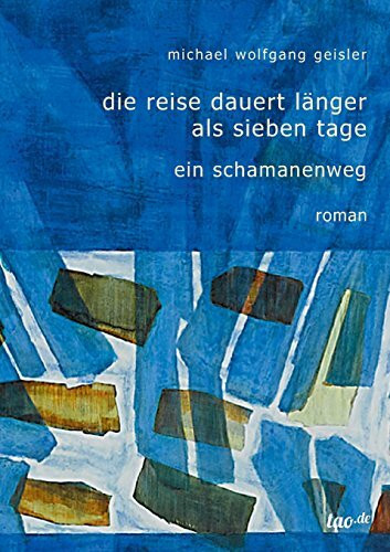 Die Reise dauert länger als sieben Tage: Ein Schamanenweg