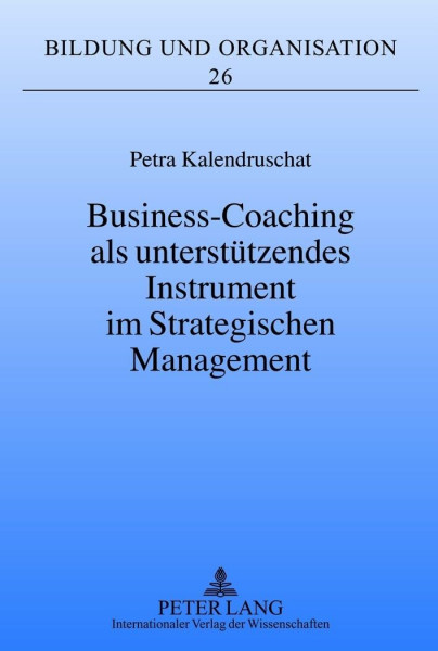 Business-Coaching als unterstützendes Instrument im Strategischen Management: Dissertationsschrift (Bildung und Organisation, Band 26)