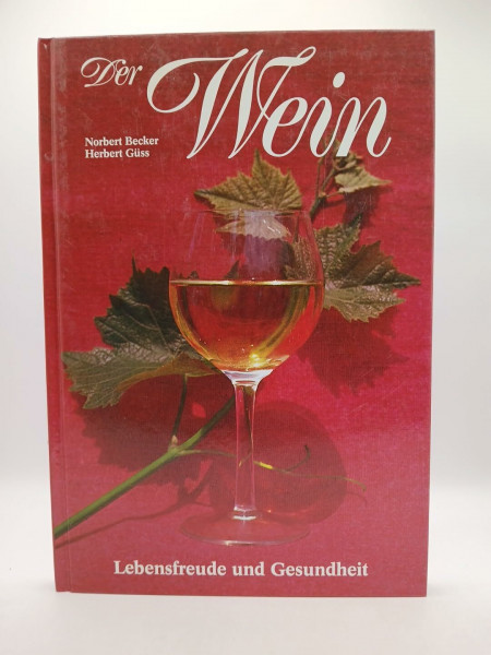 Der Wein. Lebensfreude und Gesundheit. Ein weinfachlicher und ärztlicher Ratgeber für den gesundheitsdienlichen Weingenuss