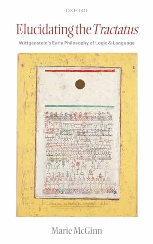 Elucidating the Tractatus: Wittgenstein's Early Philosophy of Language and Logic