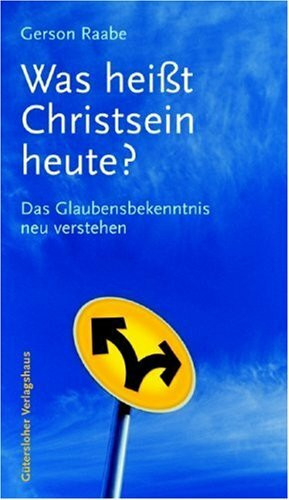 Was heisst Christsein heute?: Das Glaubensbekenntnis neu verstehen