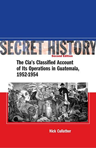 Secret History, Second Edition: The CIA's Classified Account of Its Operations in Guatemala, 1952-1954