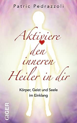Aktiviere den inneren Heiler in Dir: Körper, Geist und Seele im Einklang