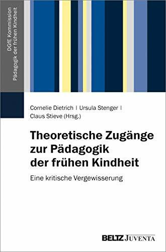 Theoretische Zugänge zur Pädagogik der frühen Kindheit: Eine kritische Vergewisserung (DGfE-Kommission Pädagogik der frühen Kindheit, 1)