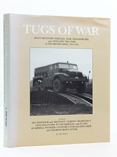 Tugs of War: Heavy Recovery Vehicles, Tank Transporters and Artillery Tractors of the British Army, 1945-1965