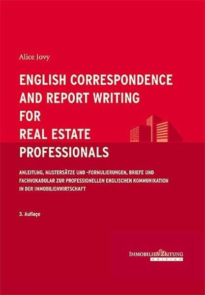 English Correspondence and Report Writing for Real Estate Professionals: Anleitung, Mustersätze und -formulierungen, Briefe und Fachvokabular zur ... ... Kommunikation in der Immobilienwirtschaft