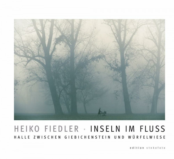 Inseln im Fluss: Halle zwischen Giebichenstein und Würfelwiese (edition stekofoto)