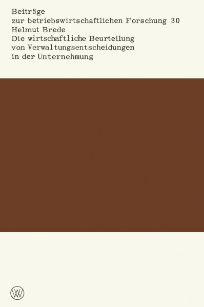 Die wirtschaftliche Beurteilung von Verwaltungsentscheidungen in der Unternehmung (Beiträge zur betriebswirtschaftlichen Forschung, 30, Band 30)