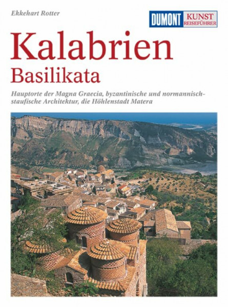 DuMont Kunst Reiseführer Kalabrien, Basilikata: Hauptorte der Magna Graecia, byzantinische und normannisch-staufische Architektur, die Höhlenstadt Matera