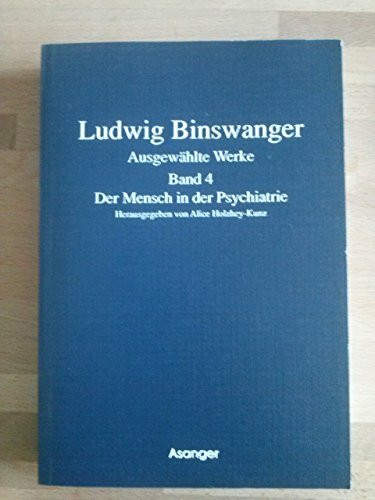 Ausgewählte Werke, 4 Bde., Bd.4, Der Mensch in der Psychiatrie: Hrsg. v. Alice Holzhey-Kunz (Ludwig Binswanger. Ausgewählte Werke)