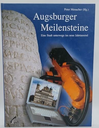 Augsburger Meilensteine. Eine Stadt unterwegs ins neue Jahrtausend