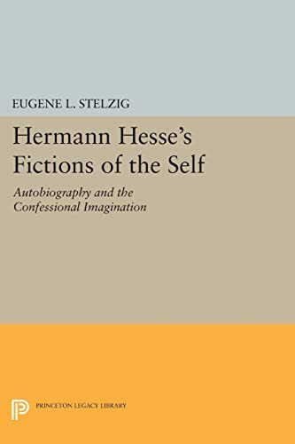 Hermann Hesse's Fictions of the Self: Autobiography and the Confessional Imagination (Princeton Legacy Library)