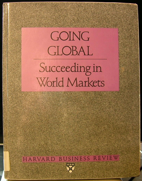 Going Global: Succeedings in World Markets: Succeeding in World Markets (Harvard Business Review Paperback Series)