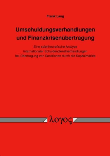 Umschuldungsverhandlungen und Finanzkrisenübertragung: Eine spieltheoretische Analyse internationaler Schuldendienstverhandlungen bei Übertragung von Sanktionen durch die Kapitalmärkte