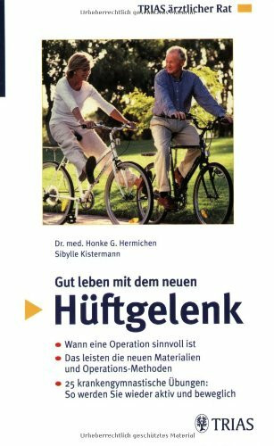 Gut leben mit dem neuen Hüftgelenk: Wann eine Operation sinnvoll ist Das leisten die neuen Materialien und Operatio (TRIAS ärztlicher Rat)