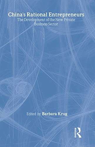 China's Rational Entrepreneurs: The Development of the New Private Business Sector: The Development of the New Private Sector (Routledgecurzon Studies on China in Transition)