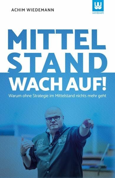 MITTELSTAND WACH AUF!: Warum ohne Strategie im Mittelstand nichts mehr geht MITTELSTAND WACH AUF!: Warum ohne Strategie im Mittelstand nichts mehr geht