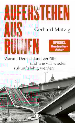 Auferstehen aus Ruinen: Warum Deutschland zerfällt – und wie wir wieder zukunftsfähig werden | Eine kaputte Infrastruktur führt zu Enttäuschung und Politikverdrossenheit