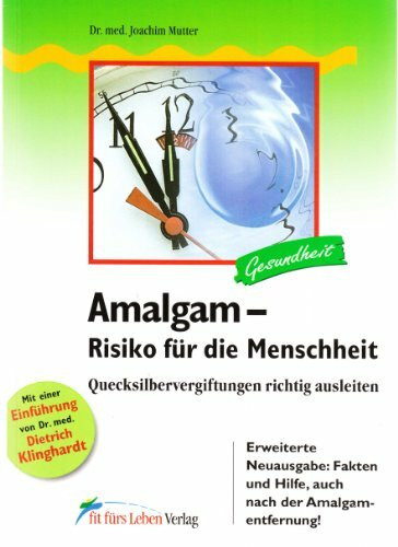 Amalgam – Risiko für die Menschheit: Quecksilbervergiftungen richtig ausleiten (Fit fürs Leben Verlag in der Natura Viva Verlags GmbH)