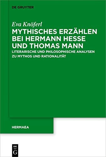 Mythisches Erzählen bei Hermann Hesse und Thomas Mann: Literarische und philosophische Analysen zu Mythos und Rationalität (Hermaea. Neue Folge, 150, Band 150)