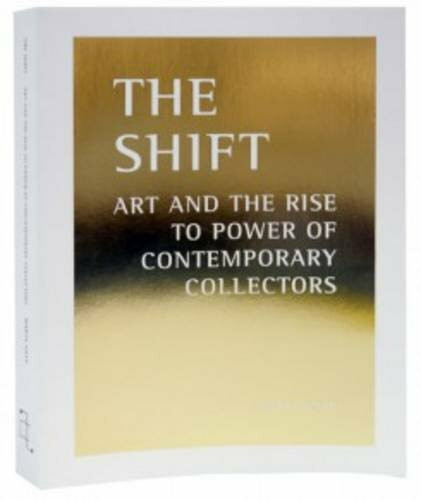 The Shift - Art and the Rise to Power of Contemporary Collectors