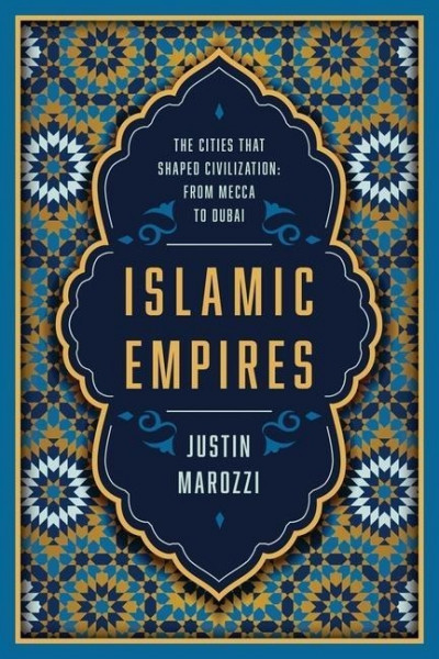 Islamic Empires: The Cities That Shaped Civilization: From Mecca to Dubai