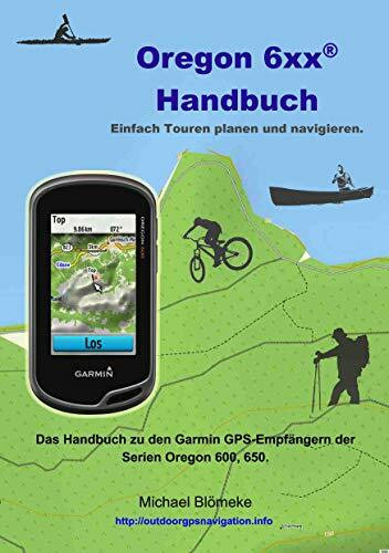 Oregon 6 xx Handbuch: Das Handbuch zu den Garmin GPS-Empfängern der Serien Orgeon 600 und 650 (GPS-Anleitung.de)