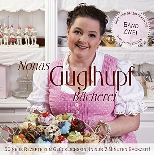 Nonas Guglhupf Bäckerei.Bd.2: 50 neue Rezepte zum Glücklichsein. In nur 7 Minuten Backzeit!. Süß und salzig durch die vier Jahreszeiten