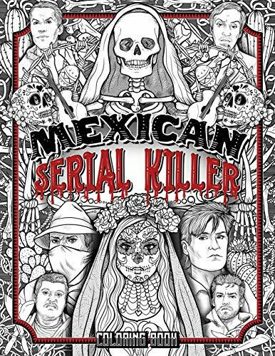 MEXICAN SERIAL KILLER COLORING BOOK: The Most Prolific Serial Killers In Mexican History. The Unique Gift for True Crime Fans - Full of Infamous Murderers. For Adults Only.