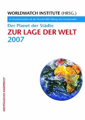 Zur Lage der Welt 2007: Der Planet der Städte: Der Planet der Städte. Hrsg. v. Worldwatch Institute in Zusammenarbeit mit der Heinrich-Böll-Stiftung ... Mit Vorw. v. Anna Tibaijuka u. Jaime Lernen