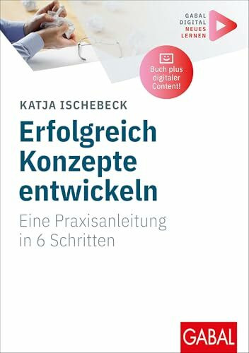 Erfolgreich Konzepte entwickeln: Eine Praxisanleitung in 6 Schritten | Aktualisierte Neuausgabe mit digitalen Zusatzinhalten zum Buch (Whitebooks)