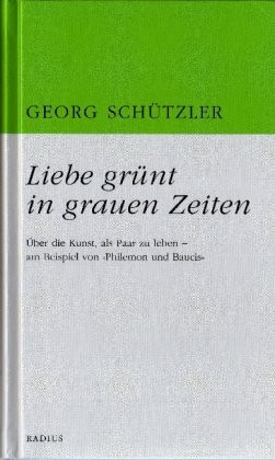 Liebe grünt in grauen Zeiten: Über die Künst, als Paar zu leben, am Beispiel von Philemon und Baucis