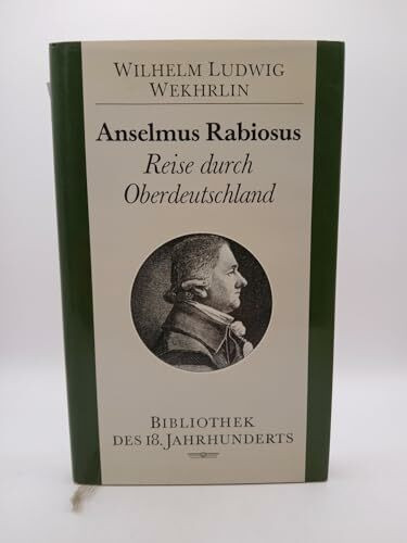 Anselmus Rabiosus. Reise durch Oberdeutschland.(= Bibliothek des 18. Jahrhunderts)
