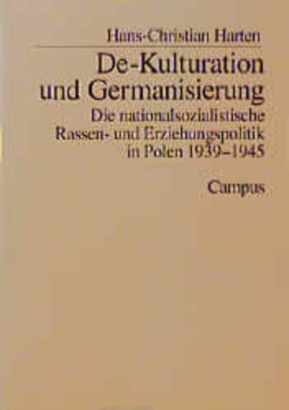 De-Kulturation und Germanisierung. Die nationalsozialistische Rassen- und Erziehungspolitik in Polen 1939-1945.: Die nationalsozialistische Rassen- und Erziehungsspolitik in Polen 1939-1945