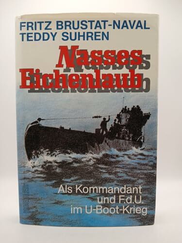 Nasses Eichenlaub. Als Kommandant und F.d.U. im U-Boot-Krieg.
