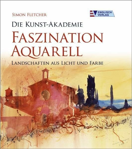 Faszination Aquarell: Landschaften aus Licht und Farbe (Die Kunst-Akademie)