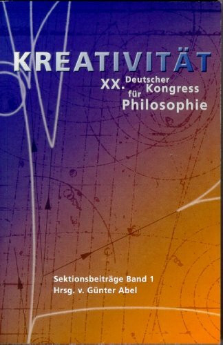 Kreativität. XX. Deutscher Kongress für Philosophie. 26.-30. September 2005 in Berlin: Sektionsbeiträge - Band 1