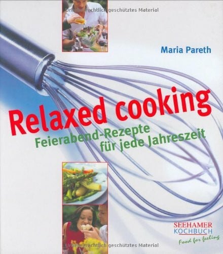 Relaxed cooking: Feierabend-Rezepte für jede Jahreszeit