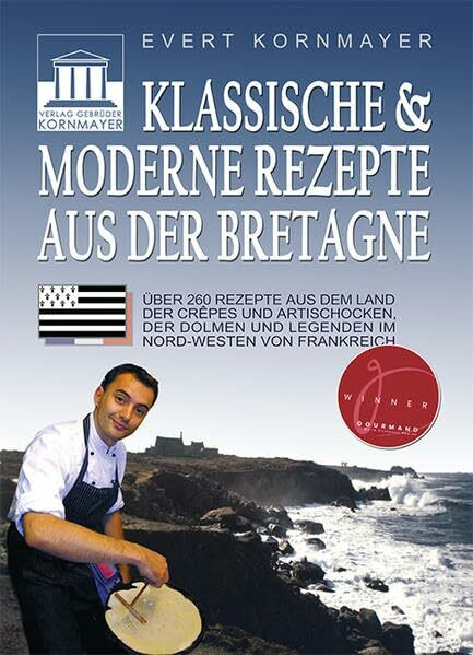 Klassische & moderne Rezepte aus der Bretagne: Über 260 Rezepte aus dem Land der Crêpes und Artischocken, der Dolmen und Legenden im Nordwesten von Frankreich (Gewinner des World Cookbook Awards 2005)