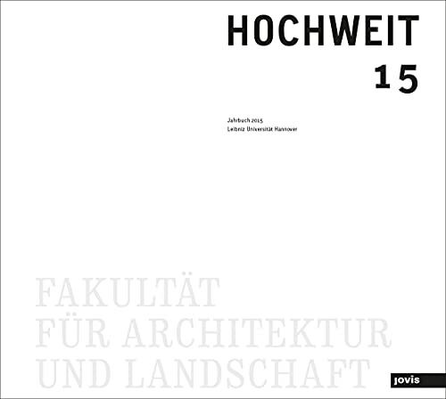 HOCHWEIT 15: Jahrbuch 2015 der Fakultät für Architektur und Landschaft, Leibniz Universität Hannover