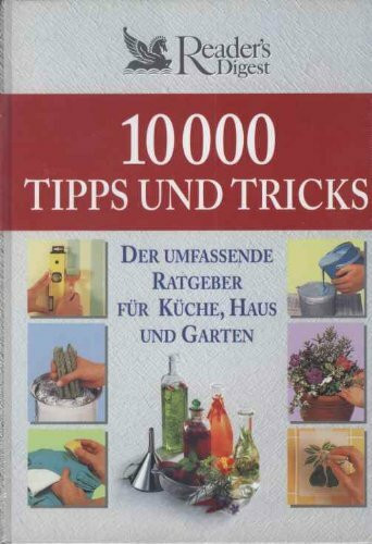 10000 Tipps und Tricks : der umfassende Ratgeber für Küche, Haus und Garten.